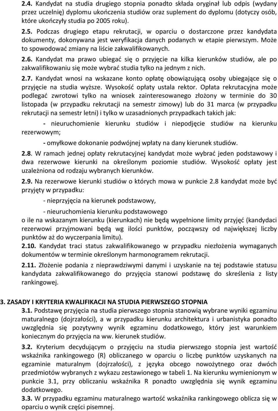 Może to spowodować zmiany na liście zakwalifikowanych. 2.6. Kandydat ma prawo ubiegać się o przyjęcie na kilka kierunków studiów, ale po zakwalifikowaniu się może wybrać studia tylko na jednym z nich.