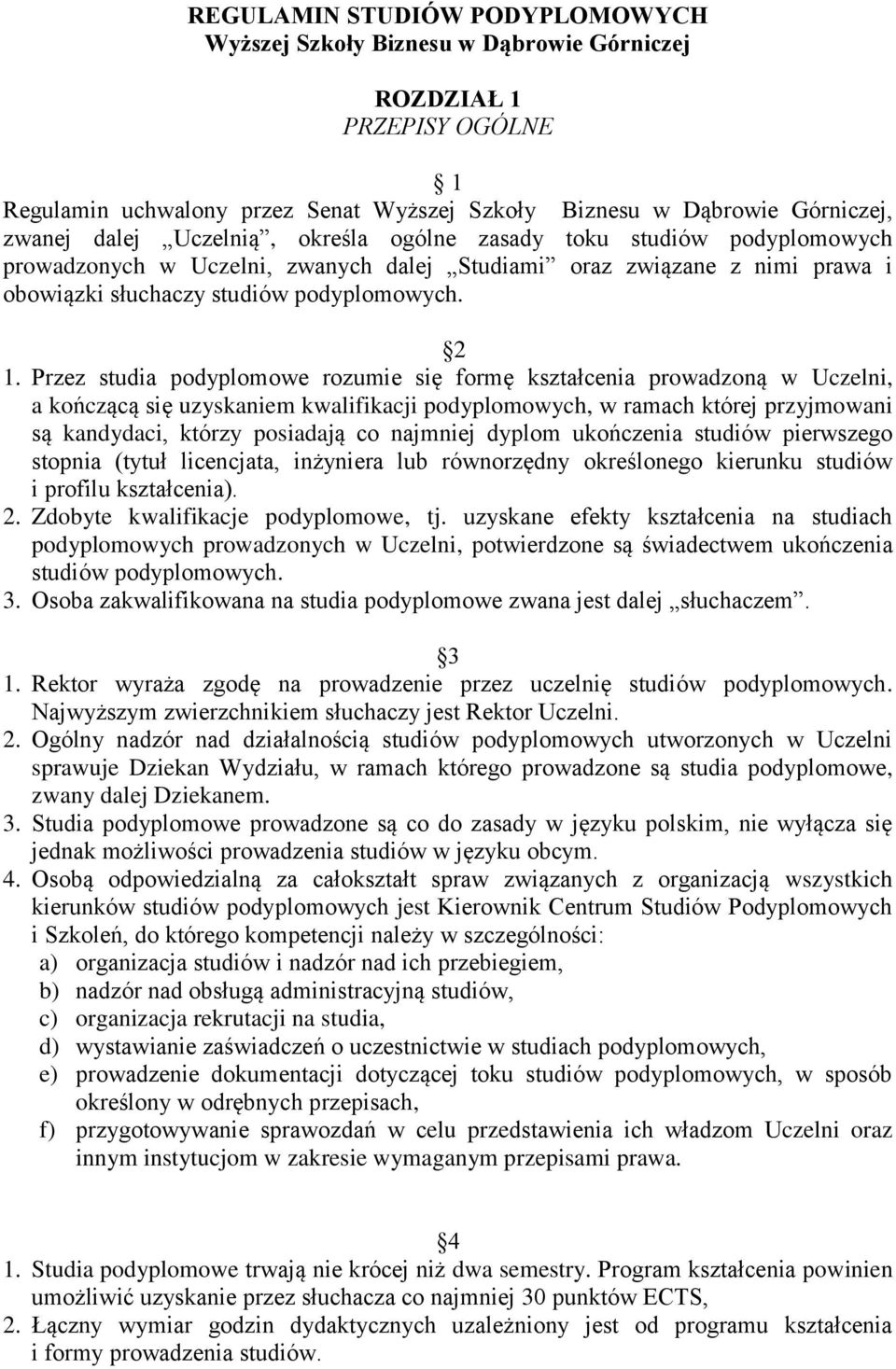 Przez studia podyplomowe rozumie się formę kształcenia prowadzoną w Uczelni, a kończącą się uzyskaniem kwalifikacji podyplomowych, w ramach której przyjmowani są kandydaci, którzy posiadają co