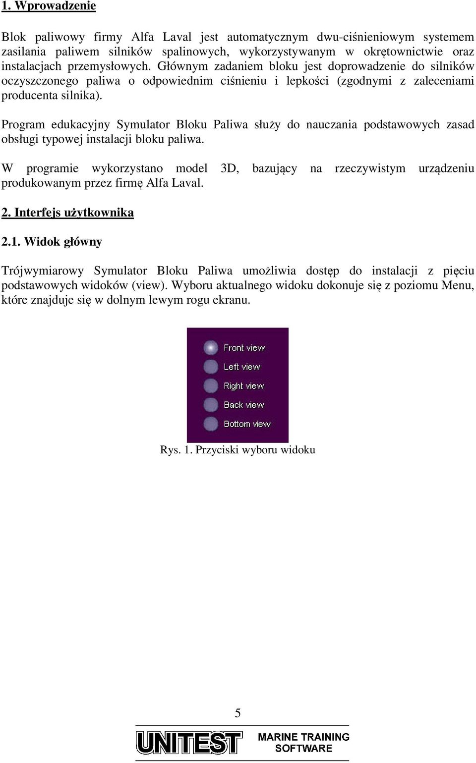 Program edukacyjny Symulator Bloku Paliwa służy do nauczania podstawowych zasad obsługi typowej instalacji bloku paliwa.