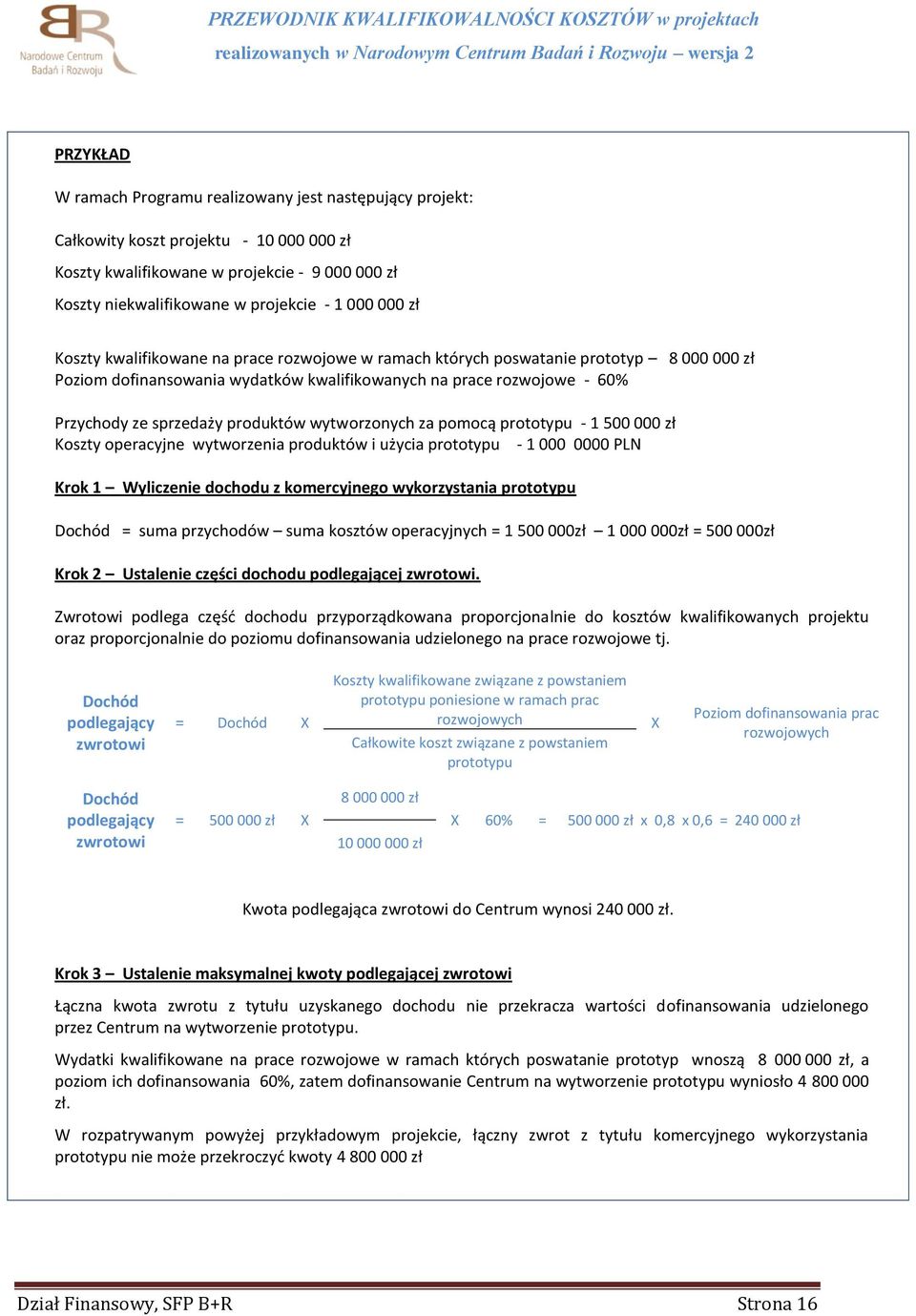 produktów wytworzonych za pomocą prototypu - 1 500 000 zł Koszty operacyjne wytworzenia produktów i użycia prototypu - 1 000 0000 PLN Krok 1 Wyliczenie dochodu z komercyjnego wykorzystania prototypu