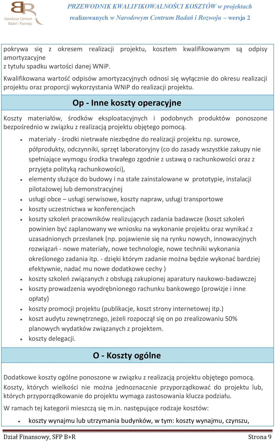 Op - Inne koszty operacyjne Koszty materiałów, środków eksploatacyjnych i podobnych produktów ponoszone bezpośrednio w związku z realizacją projektu objętego pomocą.