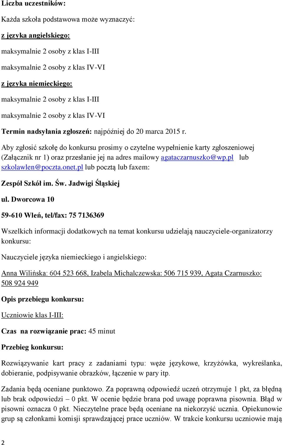 Aby zgłosić szkołę do konkursu prosimy o czytelne wypełnienie karty zgłoszeniowej (Załącznik nr 1) oraz przesłanie jej na adres mailowy agataczarnuszko@wp.pl lub szkolawlen@poczta.onet.
