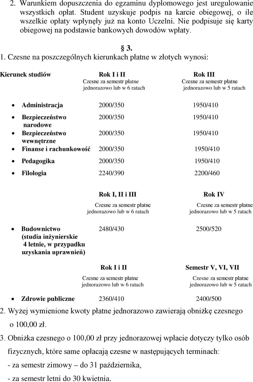 Czesne na poszczególnych kierunkach płatne w złotych wynosi: Kierunek studiów Rok I i II Rok III Administracja 2000/350 1950/410 Bezpieczeństwo 2000/350 1950/410 narodowe Bezpieczeństwo 2000/350