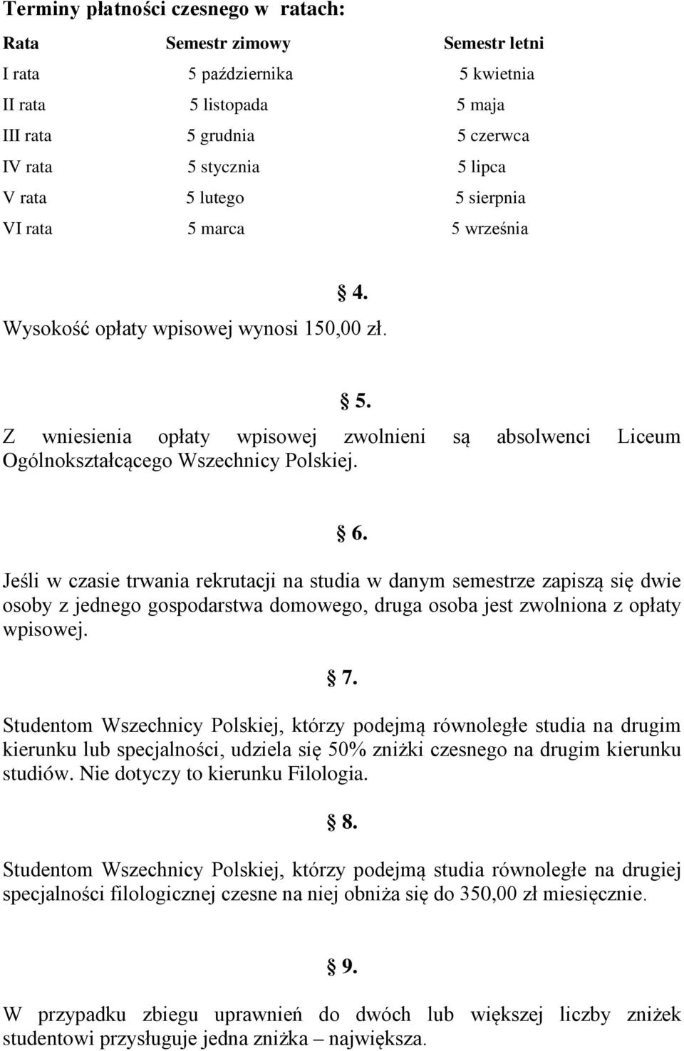 Jeśli w czasie trwania rekrutacji na studia w danym semestrze zapiszą się dwie osoby z jednego gospodarstwa domowego, druga osoba jest zwolniona z opłaty wpisowej. 7.