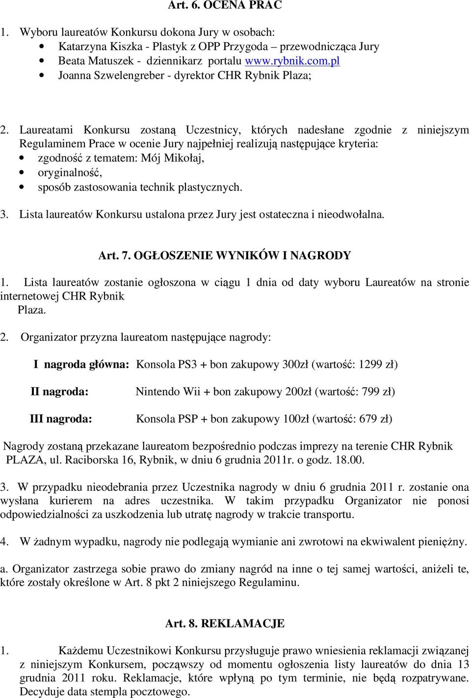 Laureatami Konkursu zostaną Uczestnicy, których nadesłane zgodnie z niniejszym Regulaminem Prace w ocenie Jury najpełniej realizują następujące kryteria: zgodność z tematem: Mój Mikołaj,