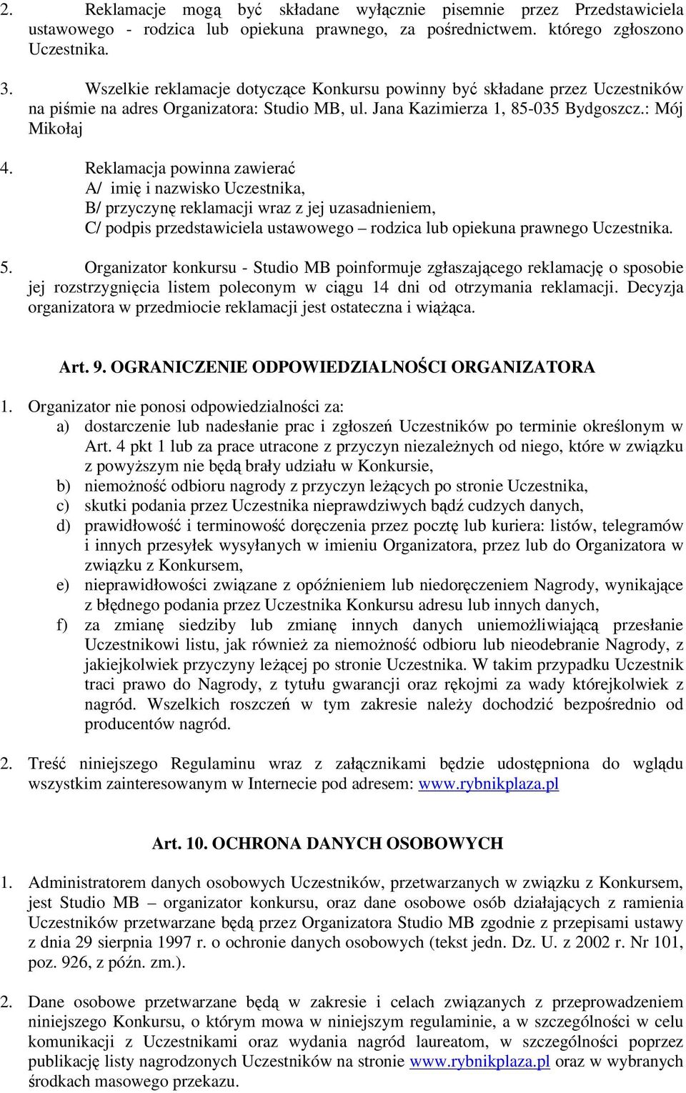 Reklamacja powinna zawierać A/ imię i nazwisko Uczestnika, B/ przyczynę reklamacji wraz z jej uzasadnieniem, C/ podpis przedstawiciela ustawowego rodzica lub opiekuna prawnego Uczestnika. 5.