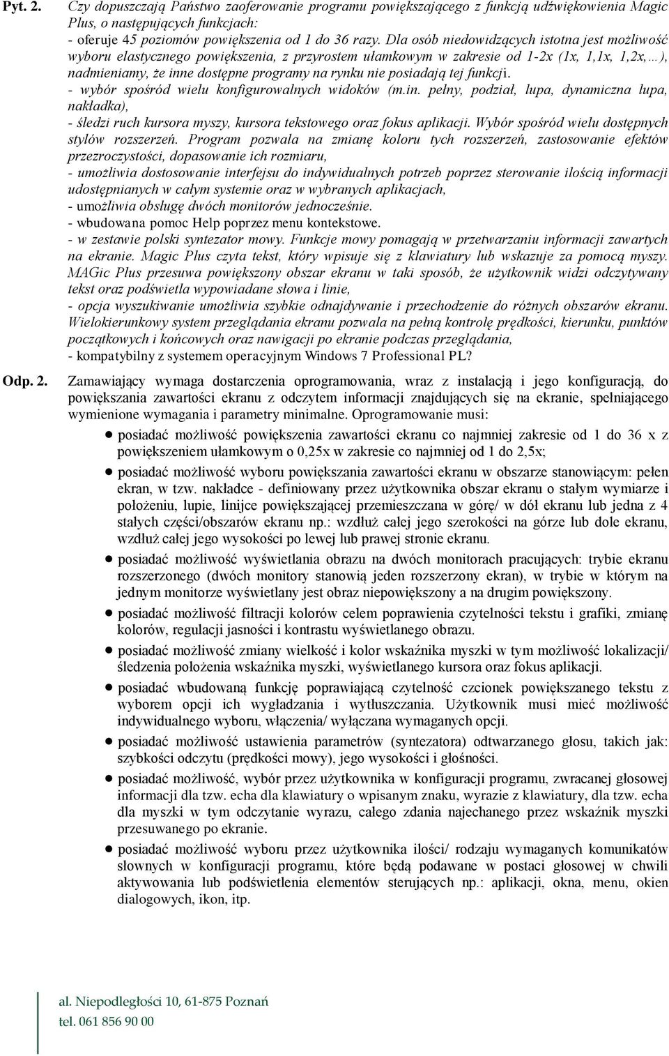 posiadają tej funkcji. - wybór spośród wielu konfigurowalnych widoków (m.in. pełny, podział, lupa, dynamiczna lupa, nakładka), - śledzi ruch kursora myszy, kursora tekstowego oraz fokus aplikacji.
