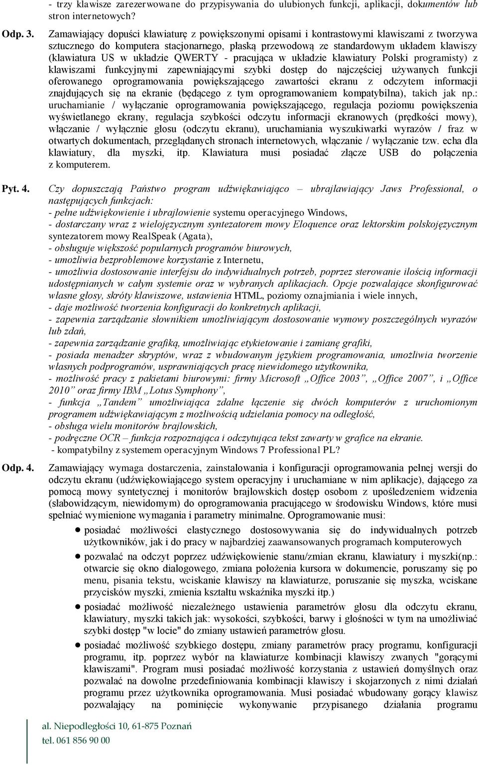 układzie QWERTY - pracująca w układzie klawiatury Polski programisty) z klawiszami funkcyjnymi zapewniającymi szybki dostęp do najczęściej używanych funkcji oferowanego oprogramowania powiększającego