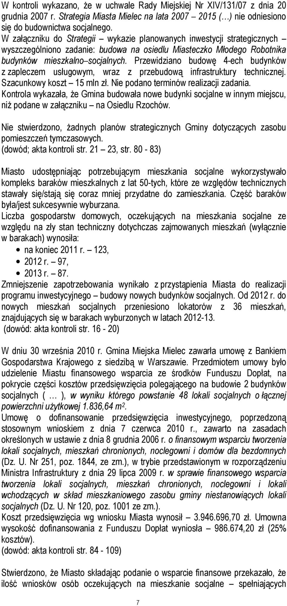 Przewidziano budowę 4-ech budynków z zapleczem usługowym, wraz z przebudową infrastruktury technicznej. Szacunkowy koszt 15 mln zł. Nie podano terminów realizacji zadania.