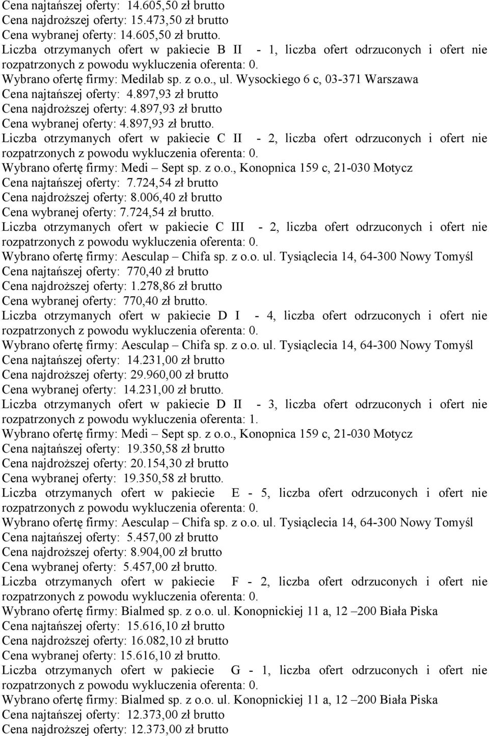 Cena najdroższej oferty: 4.897,93 zł brutto Cena wybranej oferty: 4.897,93 zł brutto. Liczba otrzymanych ofert w pakiecie C II - 2, liczba ofert odrzuconych i ofert nie Wybrano ofertę firmy: Medi Sept sp.
