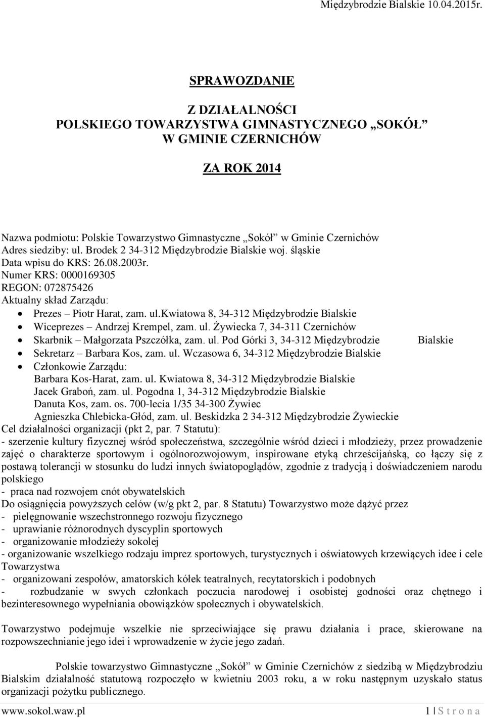 Brodek 2 34-312 Międzybrodzie Bialskie woj. śląskie Data wpisu do KRS: 26.08.2003r. Numer KRS: 0000169305 REGON: 072875426 Aktualny skład Zarządu: Prezes Piotr Harat, zam. ul.