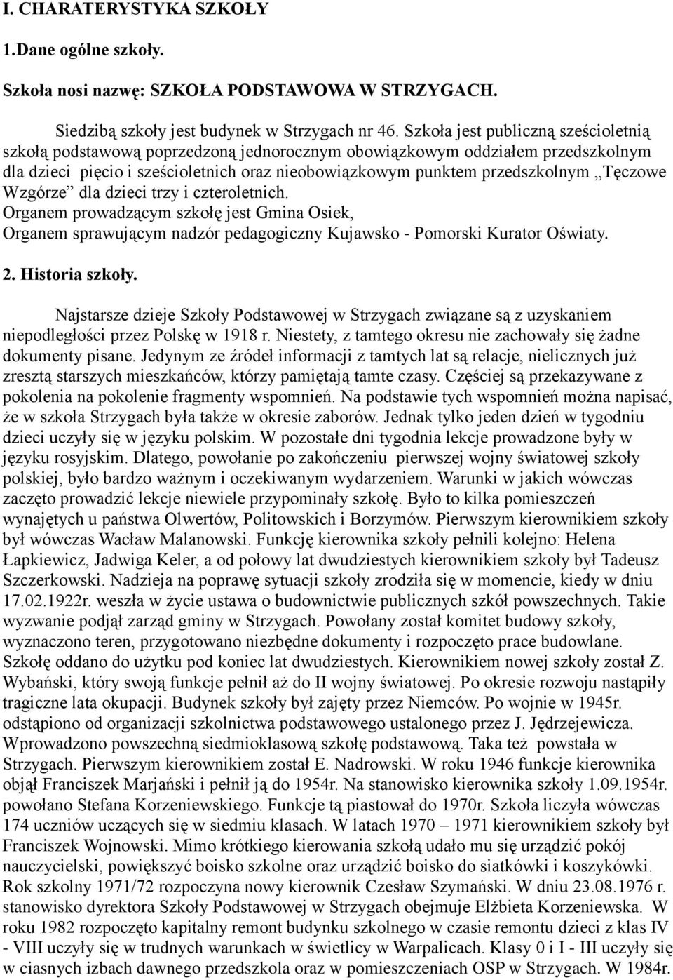 Tęczowe Wzgórze dla dzieci trzy i czteroletnich. Organem prowadzącym szkołę jest Gmina Osiek, Organem sprawującym nadzór pedagogiczny Kujawsko - Pomorski Kurator Oświaty. 2. Historia szkoły.