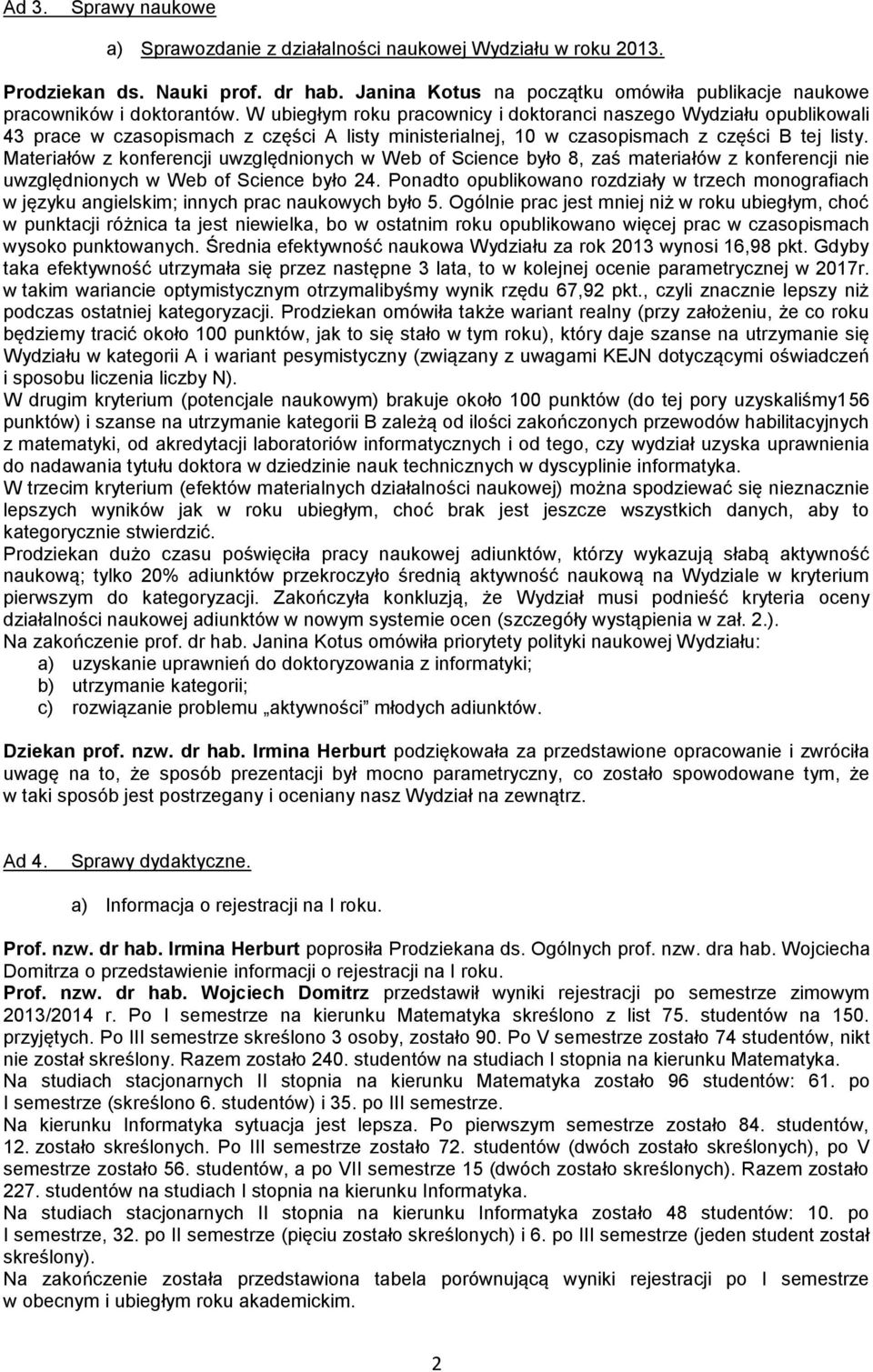 Materiałów z konferencji uwzględnionych w Web of Science było 8, zaś materiałów z konferencji nie uwzględnionych w Web of Science było 24.