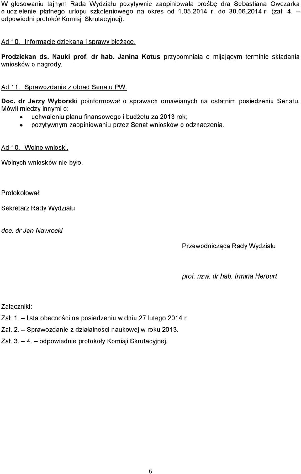 Ad 11. Sprawozdanie z obrad Senatu PW. Doc. dr Jerzy Wyborski poinformował o sprawach omawianych na ostatnim posiedzeniu Senatu.