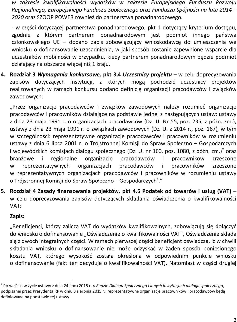 - w części dotyczącej partnerstwa ponadnarodowego, pkt 1 dotyczący kryterium dostępu, zgodnie z którym partnerem ponadnarodowym jest podmiot innego państwa członkowskiego UE dodano zapis