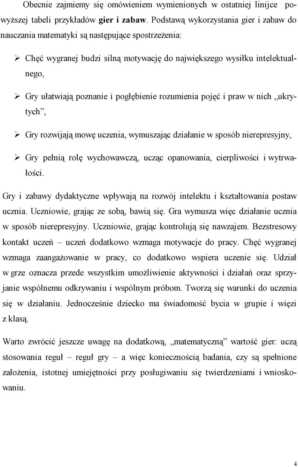 pogłębienie rozumienia pojęć i praw w nich ukrytych, Gry rozwijają mowę uczenia, wymuszając działanie w sposób nierepresyjny, Gry pełnią rolę wychowawczą, ucząc opanowania, cierpliwości i wytrwałości.