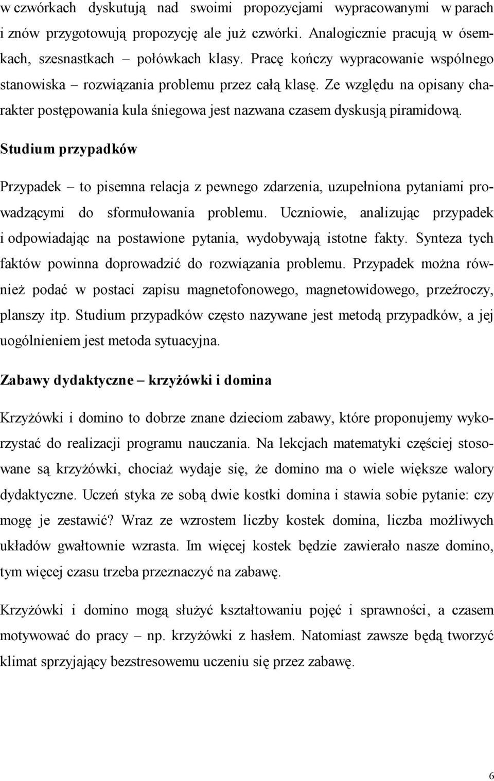 Studium przypadków Przypadek to pisemna relacja z pewnego zdarzenia, uzupełniona pytaniami prowadzącymi do sformułowania problemu.