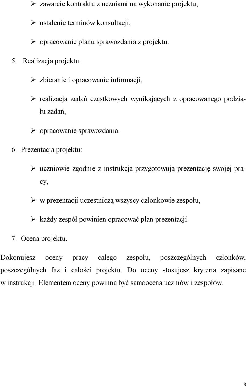 Prezentacja projektu: uczniowie zgodnie z instrukcją przygotowują prezentację swojej pracy, w prezentacji uczestniczą wszyscy członkowie zespołu, każdy zespół powinien opracować