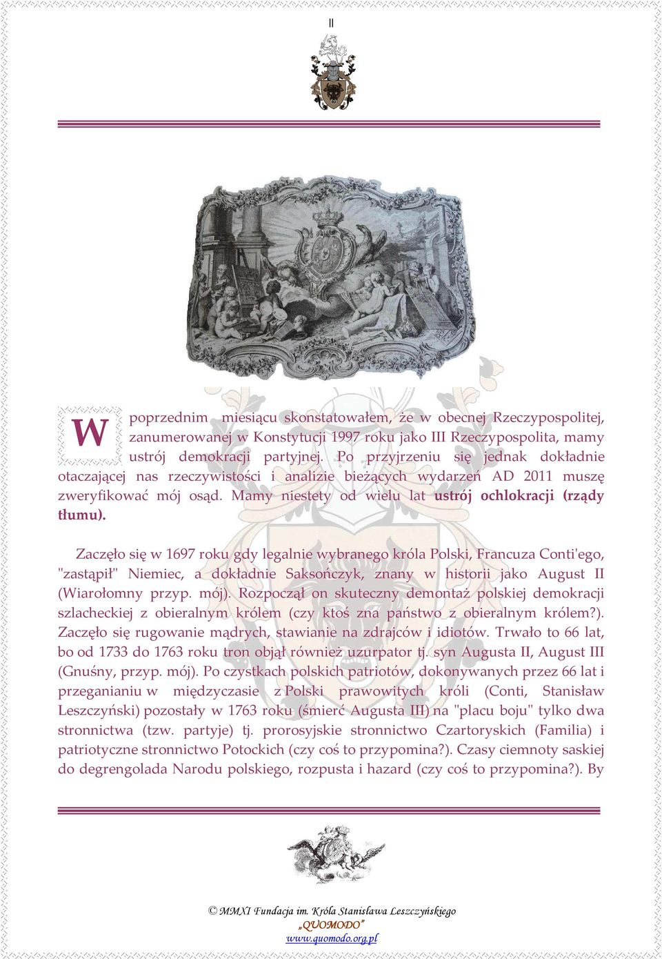 Zaczęło się w 1697 roku gdy legalnie wybranego króla Polski, Francuza Conti'ego, "zastąpił" Niemiec, a dokładnie Saksończyk, znany w historii jako August II (Wiarołomny przyp. mój).