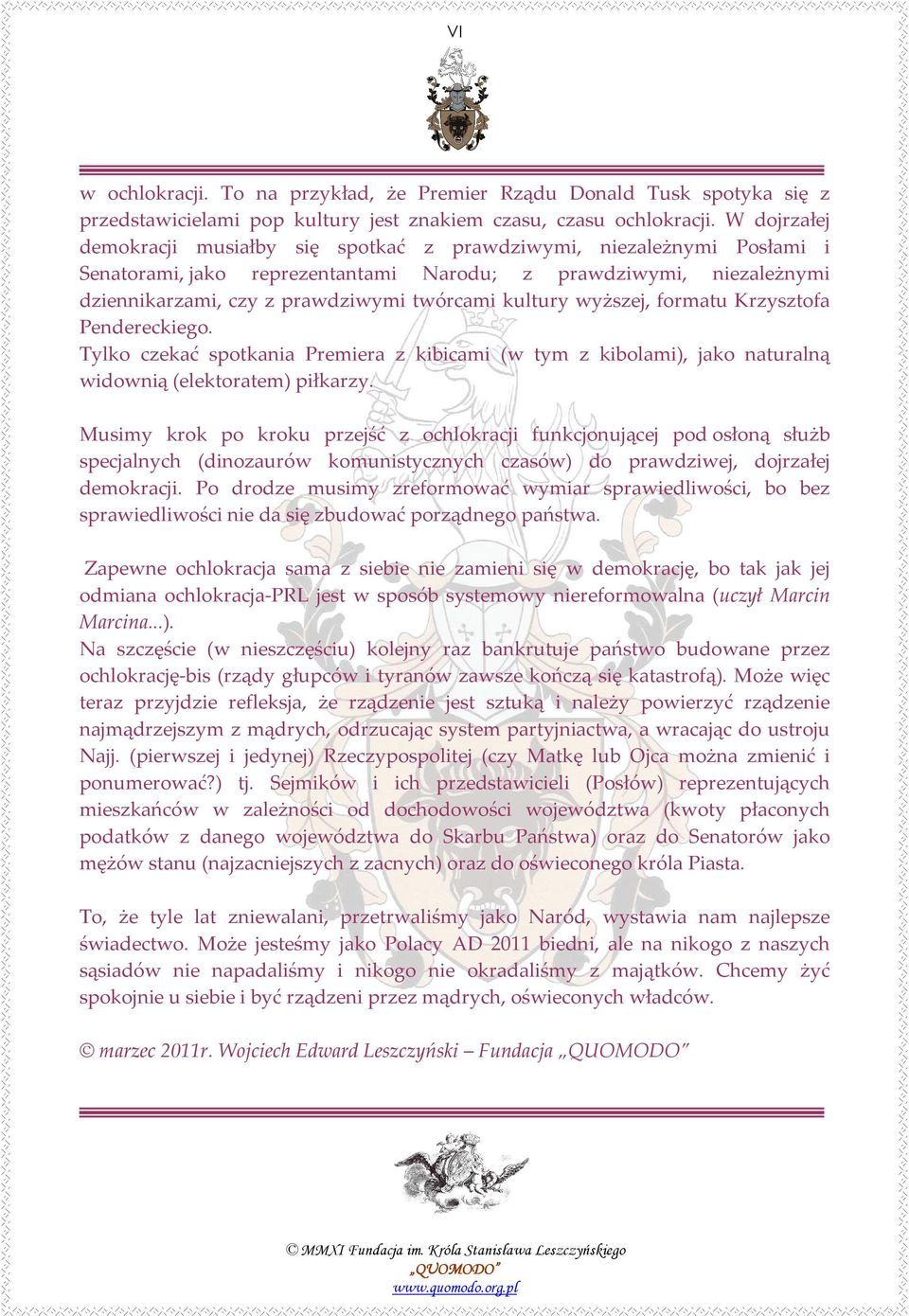 kultury wyższej, formatu Krzysztofa Pendereckiego. Tylko czekać spotkania Premiera z kibicami (w tym z kibolami), jako naturalną widownią (elektoratem) piłkarzy.