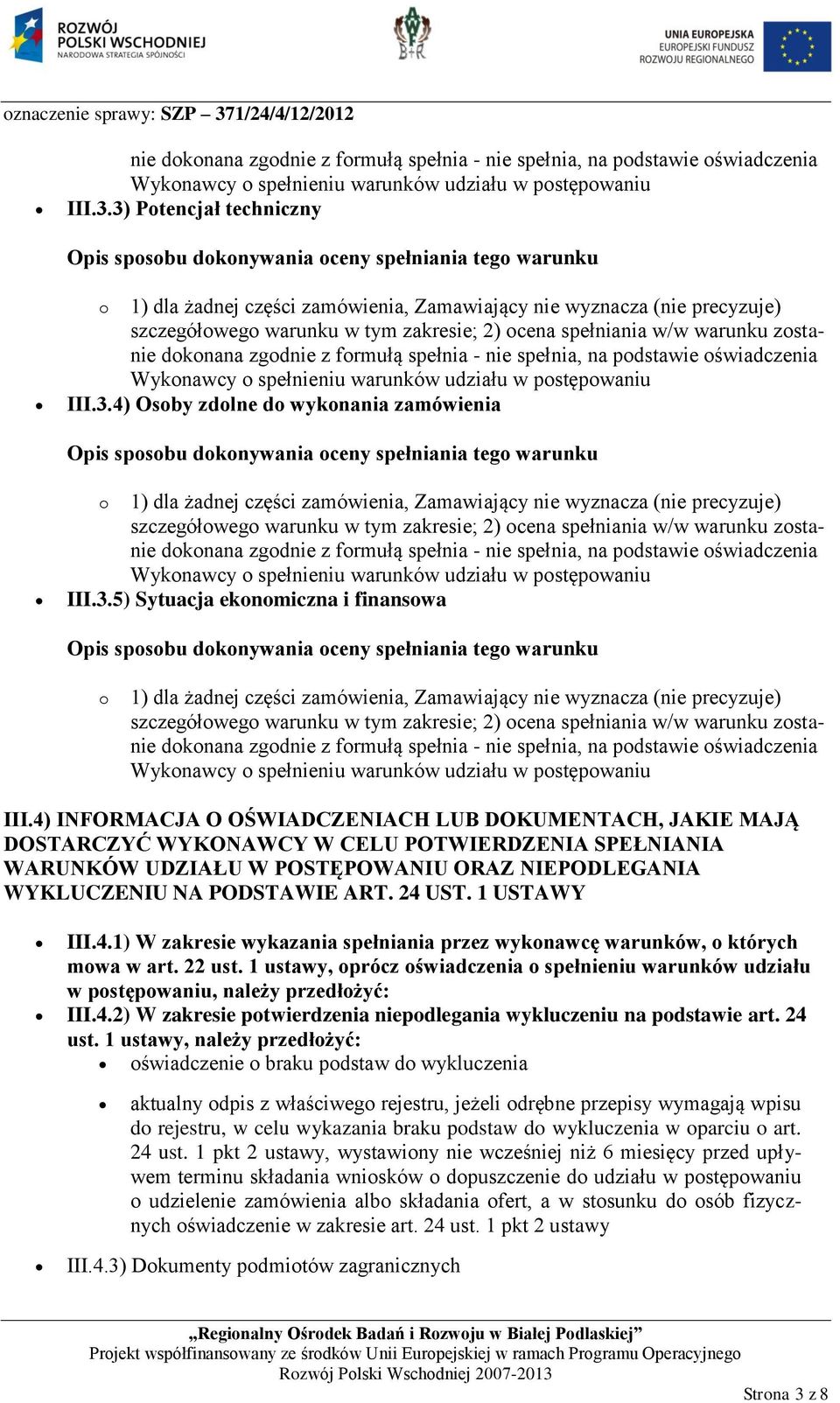 wykonania zamówienia o 1) dla żadnej części zamówienia, Zamawiający nie wyznacza (nie precyzuje) szczegółowego warunku w tym zakresie; 2) ocena spełniania w/w warunku zosta5) Sytuacja ekonomiczna i
