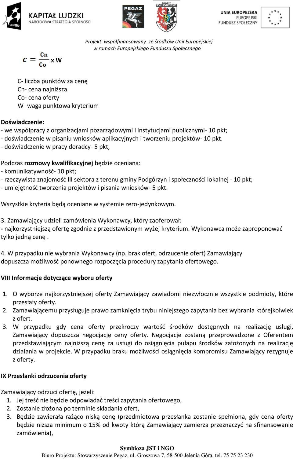 - doświadczenie w pracy doradcy- 5 pkt, Podczas rozmowy kwalifikacyjnej będzie oceniana: - komunikatywność- 10 pkt; - rzeczywista znajomość III sektora z terenu gminy Podgórzyn i społeczności