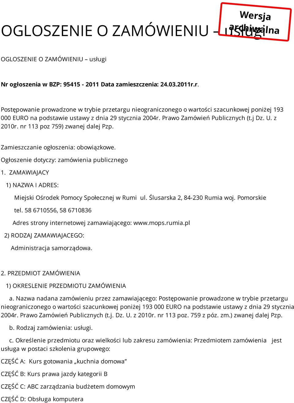 ZAMAWIAJACY 1) NAZWA I ADRES: Miejski Ośrodek Pomocy Społecznej w Rumi ul. Ślusarska 2, 84-230 Rumia woj. Pomorskie tel. 58 6710556, 58 6710836 Adres strony internetowej zamawiającego: www.mops.rumia.
