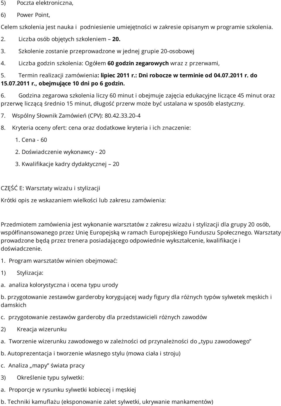 : Dni robocze w terminie od 04.07.2011 r. do 15.07.2011 r., obejmujące 10 dni po 6 godzin. 6. Godzina zegarowa szkolenia liczy 60 minut i obejmuje zajęcia edukacyjne liczące 45 minut oraz 7.