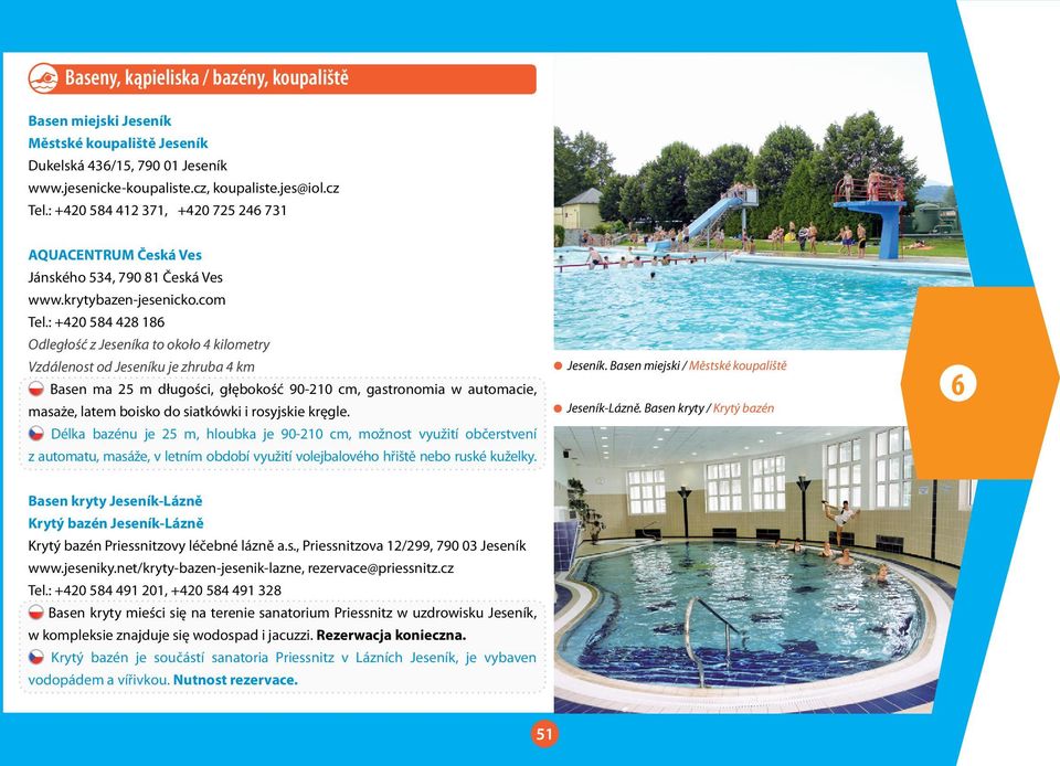 : +420 584 428 186 Odległość z Jeseníka to około 4 kilometry Vzdálenost od Jeseníku je zhruba 4 km Basen ma 25 m długości, głębokość 90-210 cm, gastronomia w automacie, masaże, latem boisko do