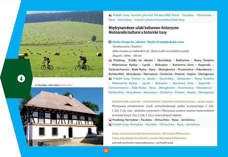 Jakuba / Nyská Svatojakubská cesta Oznakowanie / Značení : żółta muszla na niebieskim tle / žlutá mušle na modrém pozadí długość / délka - 106 km Przebieg: Źródło św.