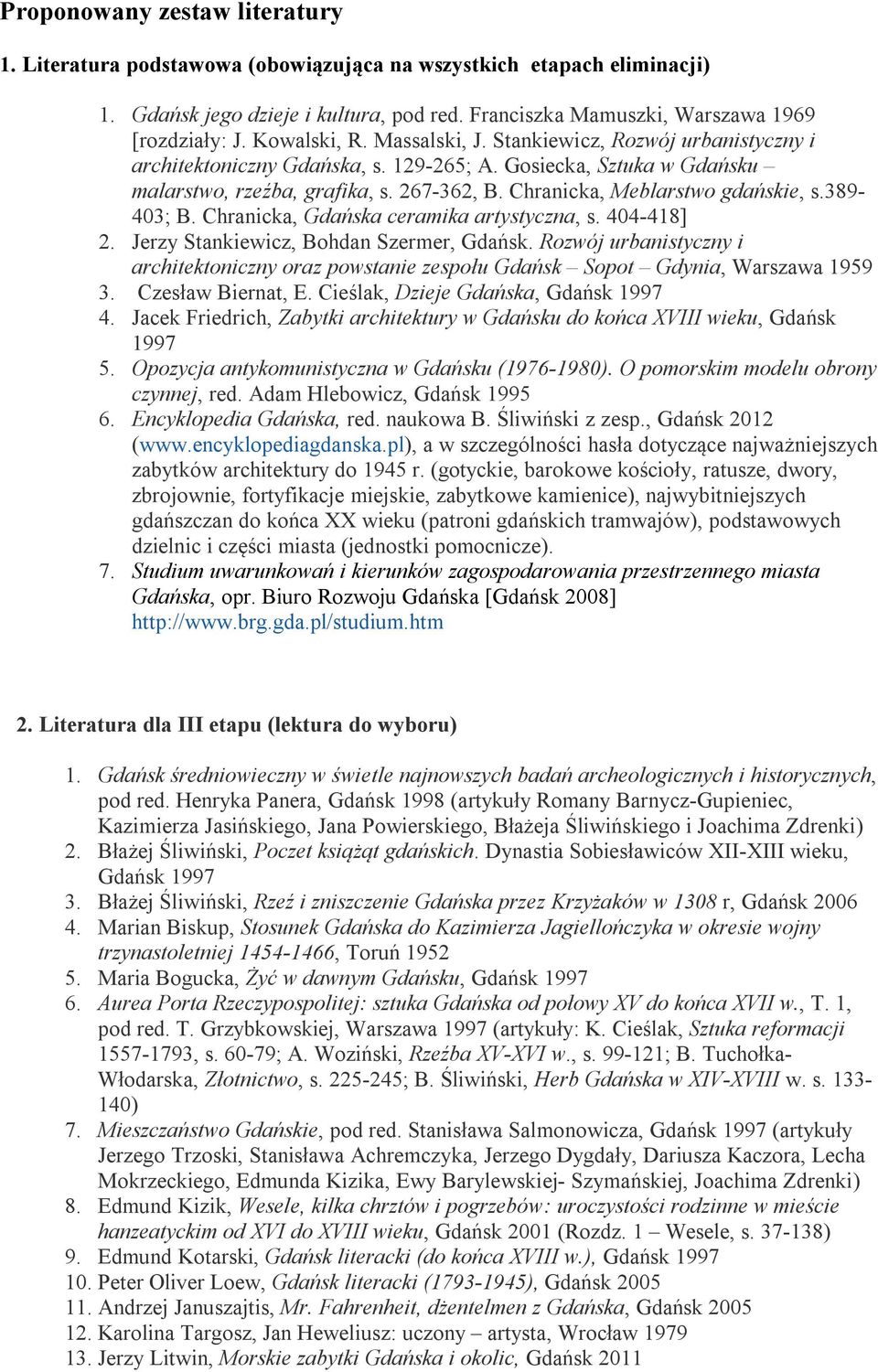 Chranicka, Meblarstwo gdańskie, s.389-403; B. Chranicka, Gdańska ceramika artystyczna, s. 404-418] 2. Jerzy Stankiewicz, Bohdan Szermer, Gdańsk.