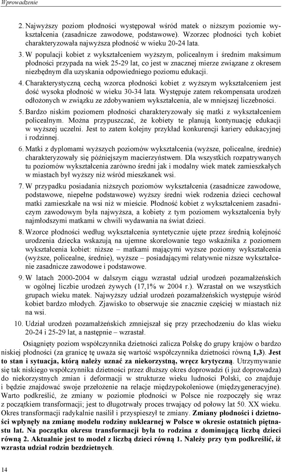 W populacji kobiet z wykształceniem wyższym, policealnym i średnim maksimum płodności przypada na wiek 25-29 lat, co jest w znacznej mierze związane z okresem niezbędnym dla uzyskania odpowiedniego