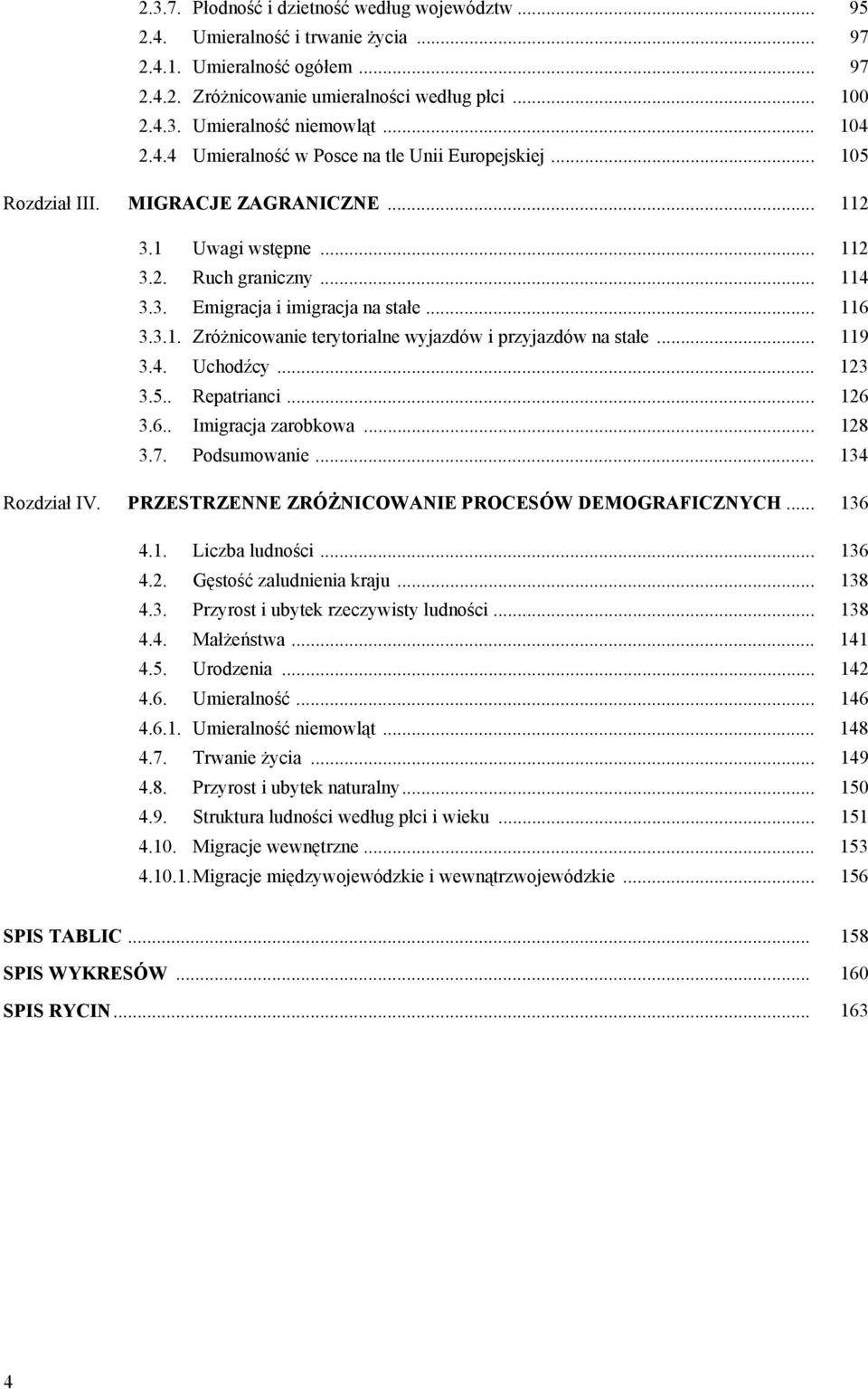 .. 116 3.3.1. Zróżnicowanie terytorialne wyjazdów i przyjazdów na stałe... 119 3.4. Uchodźcy... 123 3.5.. Repatrianci... 126 3.6.. Imigracja zarobkowa... 128 3.7. Podsumowanie... 134 Rozdział IV.