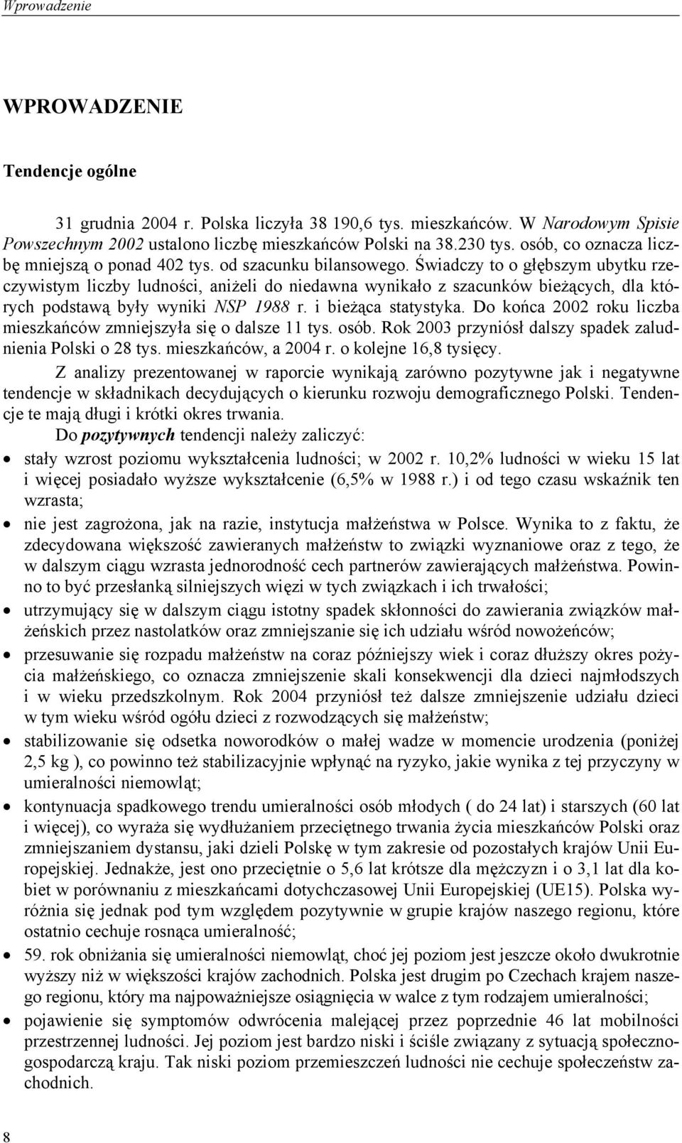 Świadczy to o głębszym ubytku rzeczywistym liczby ludności, aniżeli do niedawna wynikało z szacunków bieżących, dla których podstawą były wyniki NSP 1988 r. i bieżąca statystyka.