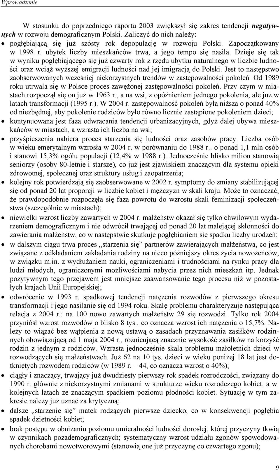 Dzieje się tak w wyniku pogłębiającego się już czwarty rok z rzędu ubytku naturalnego w liczbie ludności oraz wciąż wyższej emigracji ludności nad jej imigracją do Polski.