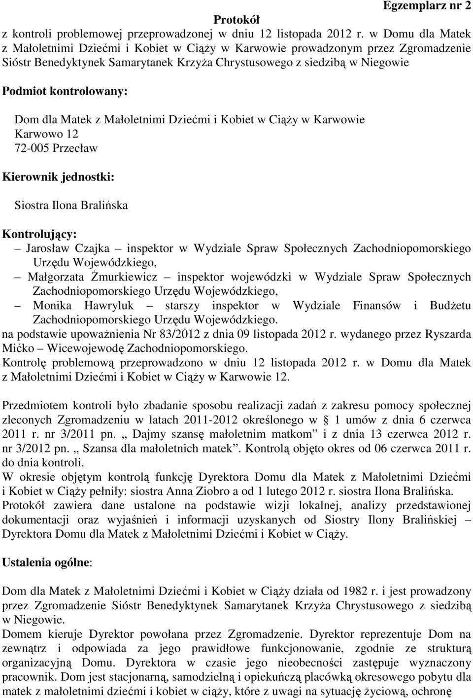 dla Matek z Małoletnimi Dziećmi i Kobiet w Ciąży w Karwowie Karwowo 12 72-005 Przecław Kierownik jednostki: Siostra Ilona Bralińska Kontrolujący: Jarosław Czajka inspektor w Wydziale Spraw