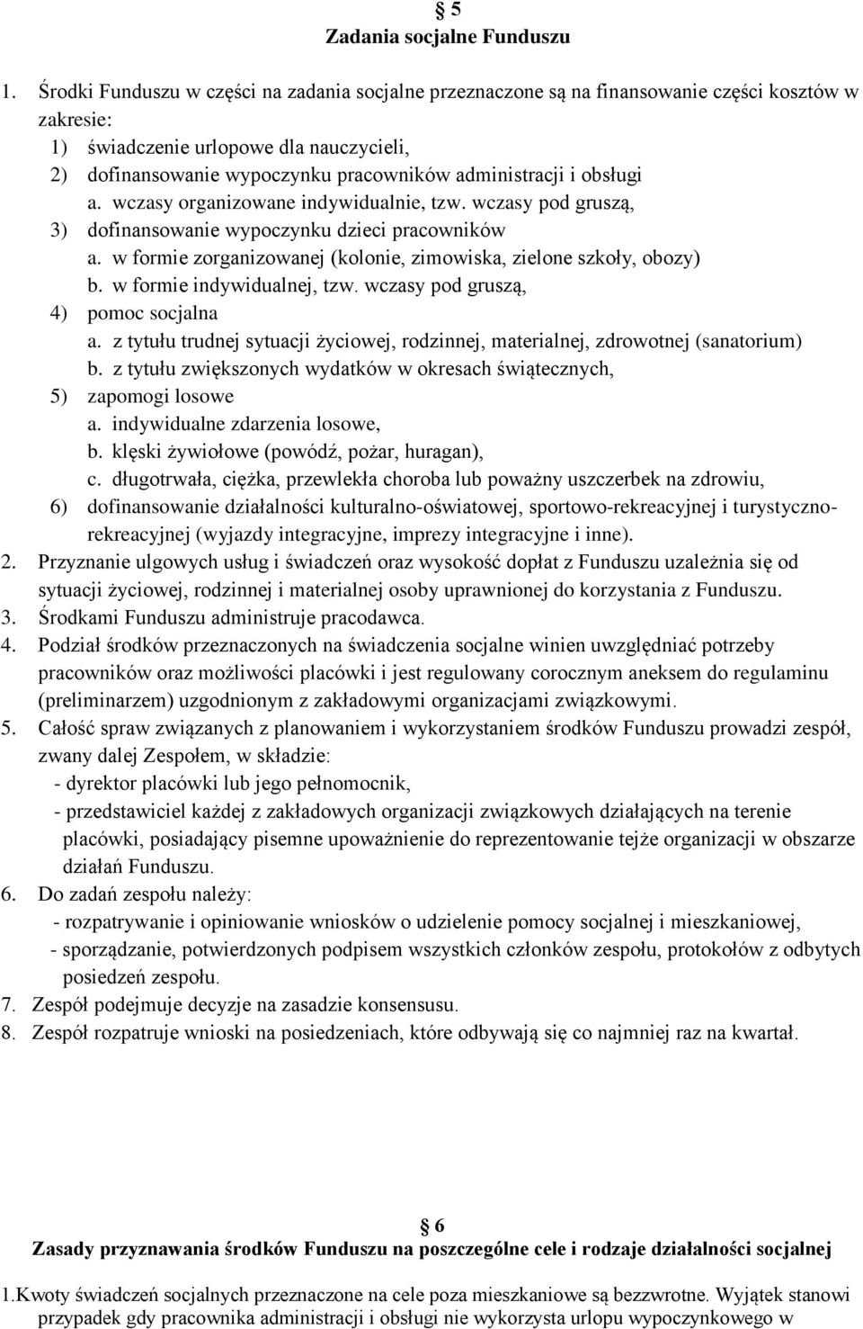 i obsługi a. wczasy organizowane indywidualnie, tzw. wczasy pod gruszą, 3) dofinansowanie wypoczynku dzieci pracowników a. w formie zorganizowanej (kolonie, zimowiska, zielone szkoły, obozy) b.