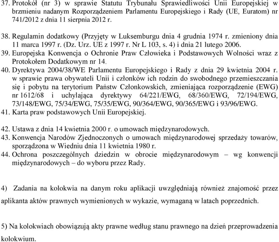 Europejska Konwencja o Ochronie Praw Człowieka i Podstawowych Wolności wraz z Protokołem Dodatkowym nr 14. 40. Dyrektywa 2004/38/WE Parlamentu Europejskiego i Rady z dnia 29 kwietnia 2004 r.