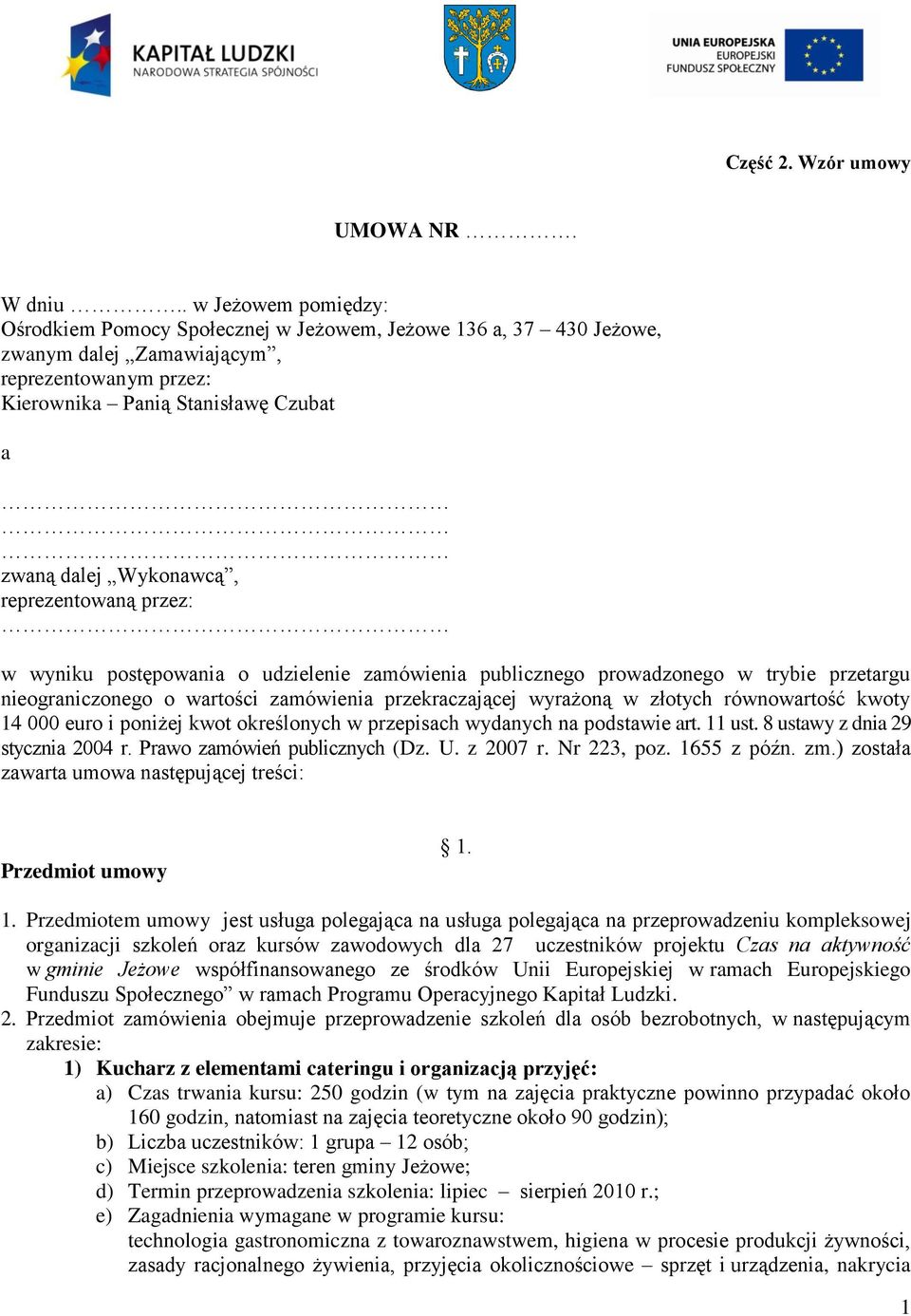 reprezentowaną przez: w wyniku postępowania o udzielenie zamówienia publicznego prowadzonego w trybie przetargu nieograniczonego o wartości zamówienia przekraczającej wyrażoną w złotych równowartość