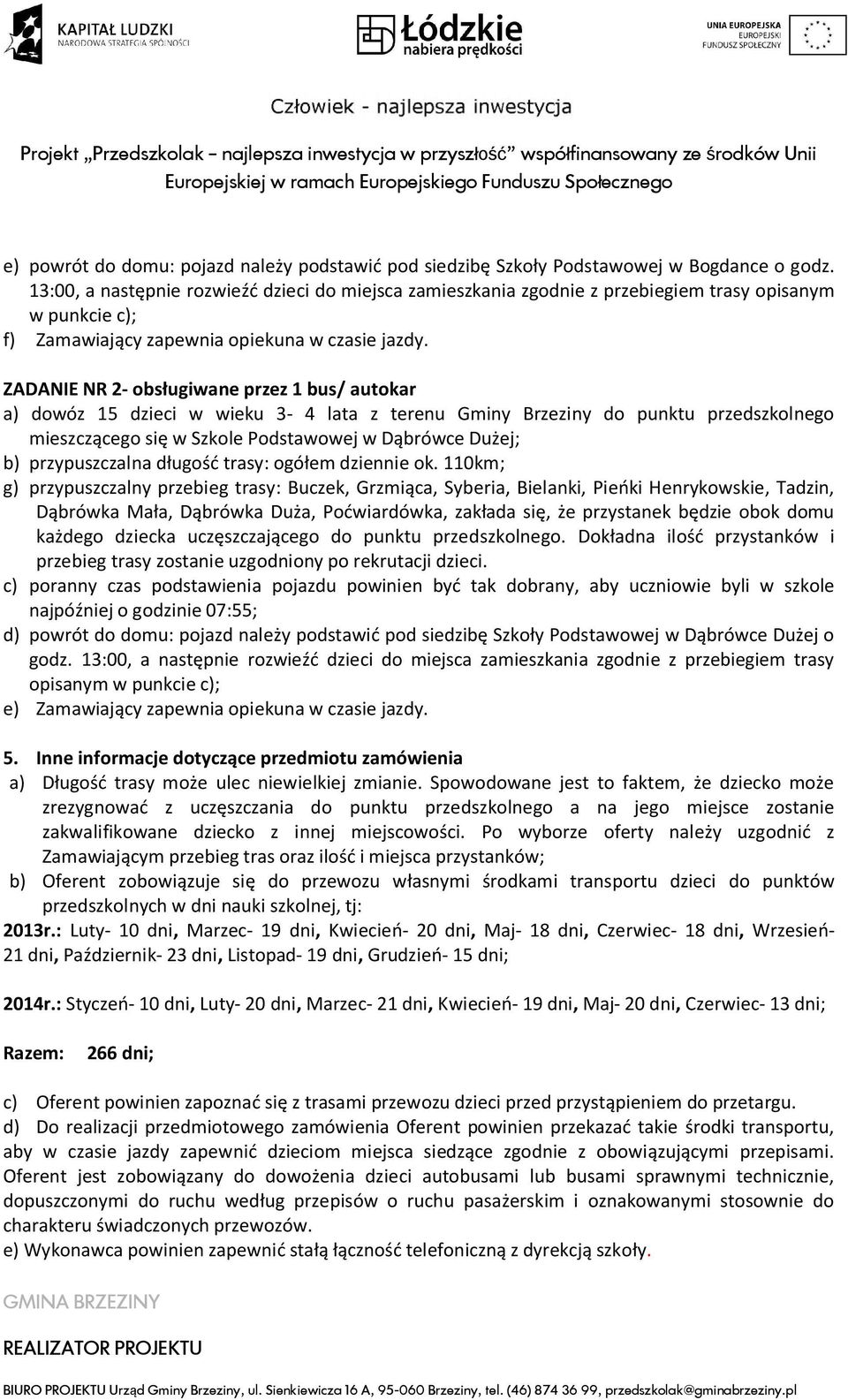 ZADANIE NR 2- obsługiwane przez 1 bus/ autokar a) dowóz 15 dzieci w wieku 3-4 lata z terenu Gminy Brzeziny do punktu przedszkolnego mieszczącego się w Szkole Podstawowej w Dąbrówce Dużej; b)