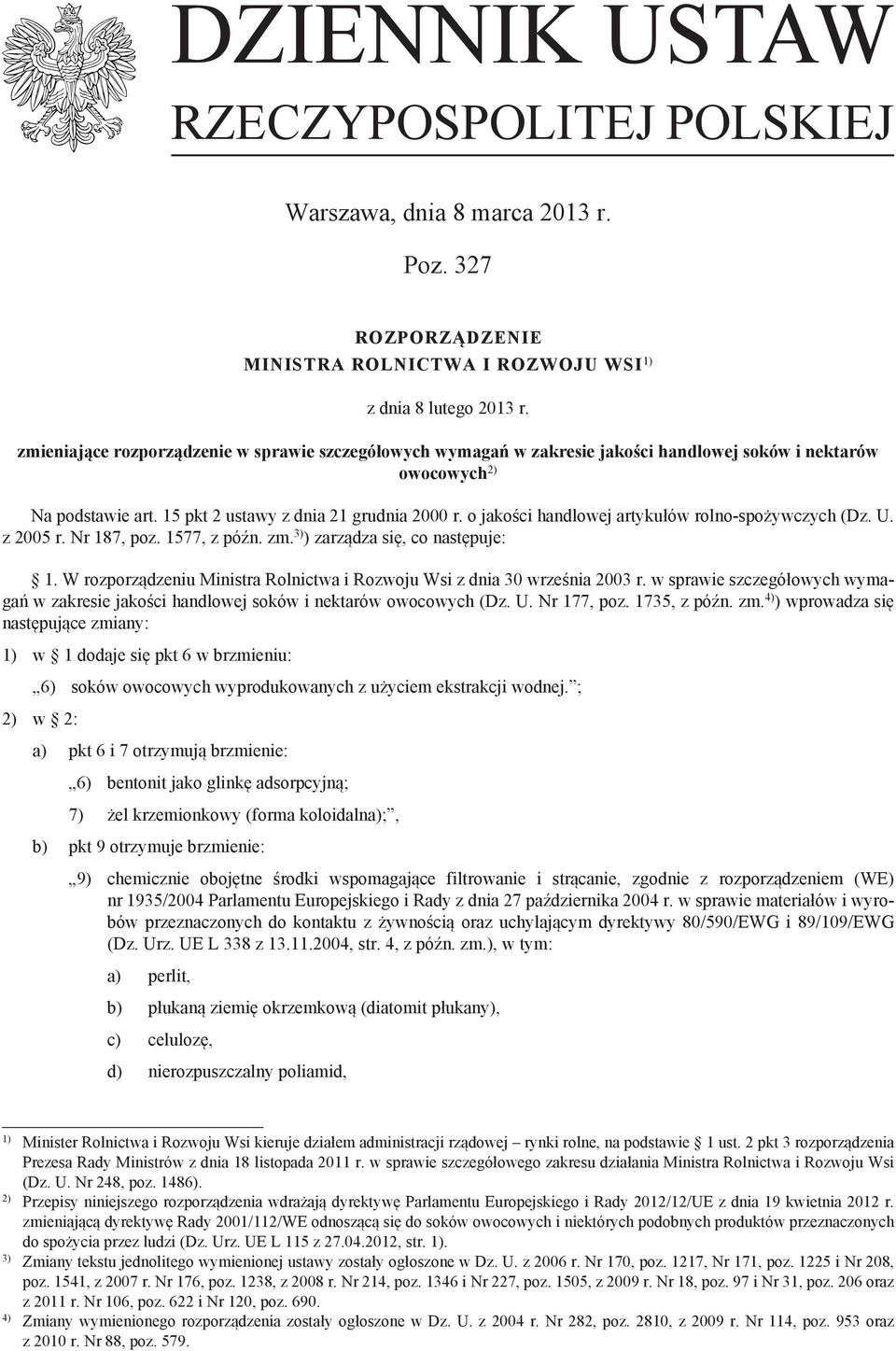 o jakości handlowej artykułów rolno-spożywczych (Dz. U. z 2005 r. Nr 187, poz. 1577, z późn. zm. 3) ) zarządza się, co następuje: 1.