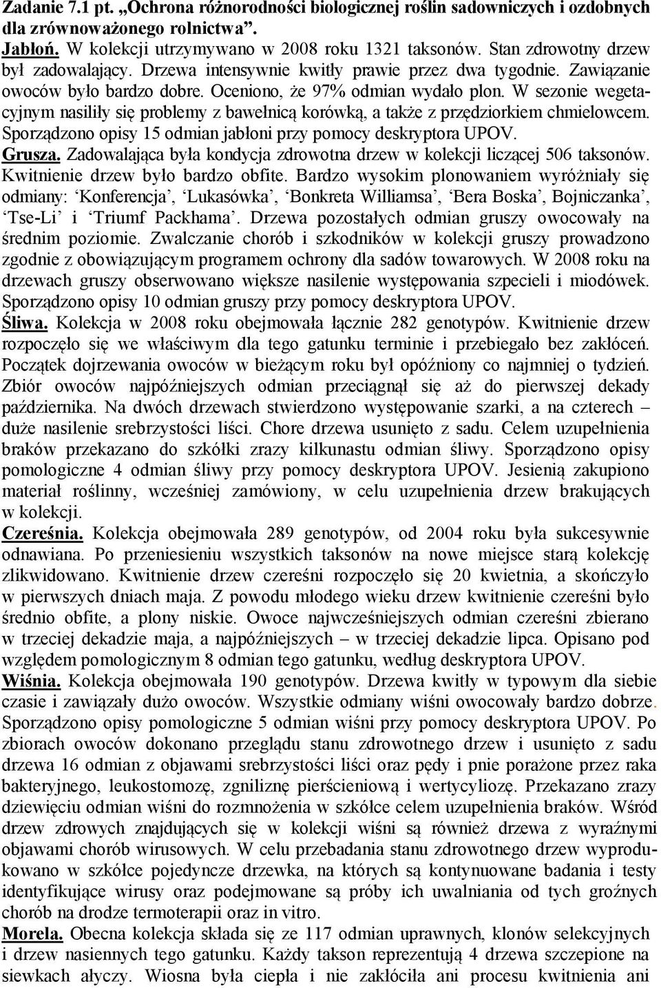 W sezonie wegetacyjnym nasiliły się problemy z bawełnicą korówką, a także z przędziorkiem chmielowcem. Sporządzono opisy 15 odmian jabłoni przy pomocy deskryptora UPOV. Grusza.