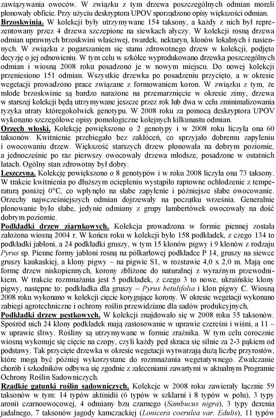 W kolekcji rosną drzewa odmian uprawnych brzoskwini właściwej, twardek, nektaryn, klonów lokalnych i nasiennych.