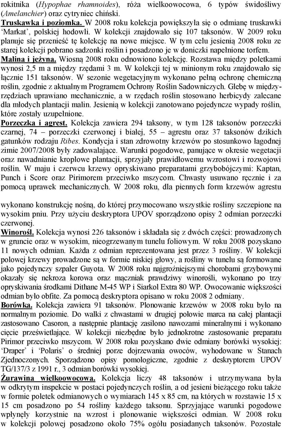 W tym celu jesienią 2008 roku ze starej kolekcji pobrano sadzonki roślin i posadzono je w doniczki napełnione torfem. Malina i jeżyna. Wiosną 2008 roku odnowiono kolekcję.