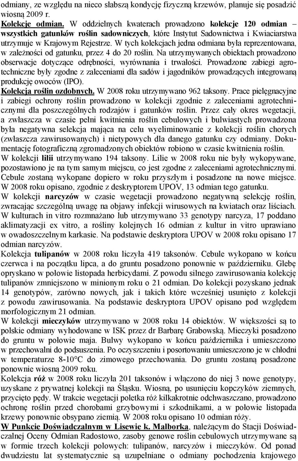 W tych kolekcjach jedna odmiana była reprezentowana, w zależności od gatunku, przez 4 do 20 roślin. Na utrzymywanych obiektach prowadzono obserwacje dotyczące odrębności, wyrównania i trwałości.