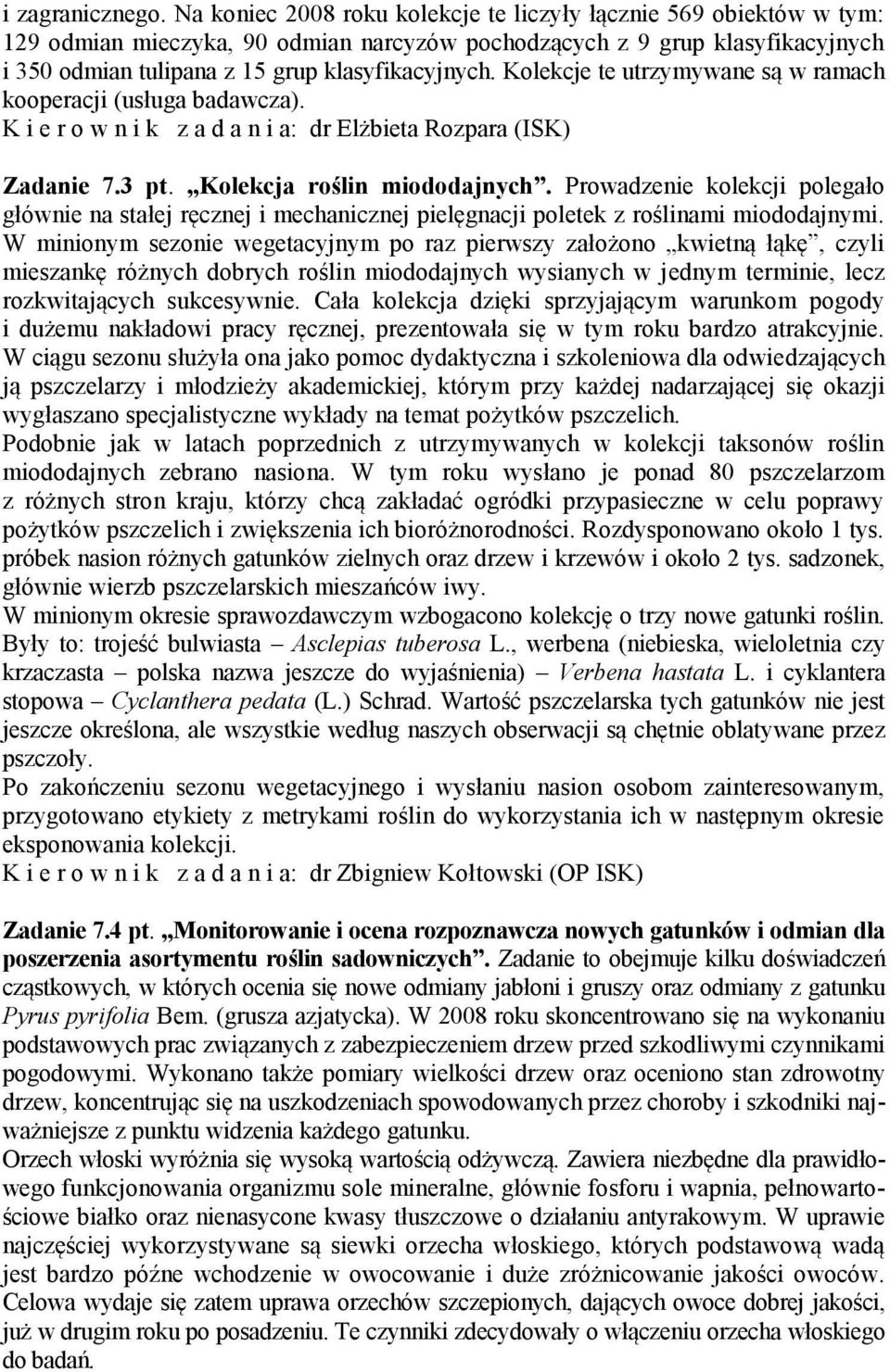 Kolekcje te utrzymywane są w ramach kooperacji (usługa badawcza). K i e r o w n i k z a d a n i a: dr Elżbieta Rozpara (ISK) Zadanie 7.3 pt. Kolekcja roślin miododajnych.