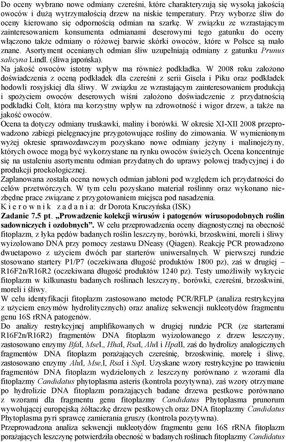 W związku ze wzrastającym zainteresowaniem konsumenta odmianami deserowymi tego gatunku do oceny włączono także odmiany o różowej barwie skórki owoców, które w Polsce są mało znane.