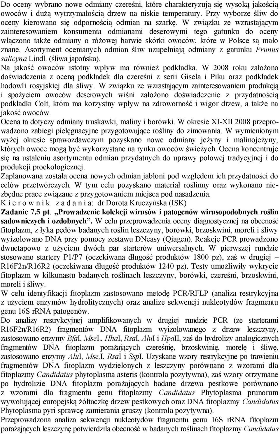 W związku ze wzrastającym zainteresowaniem konsumenta odmianami deserowymi tego gatunku do oceny włączono także odmiany o różowej barwie skórki owoców, które w Polsce są mało znane.