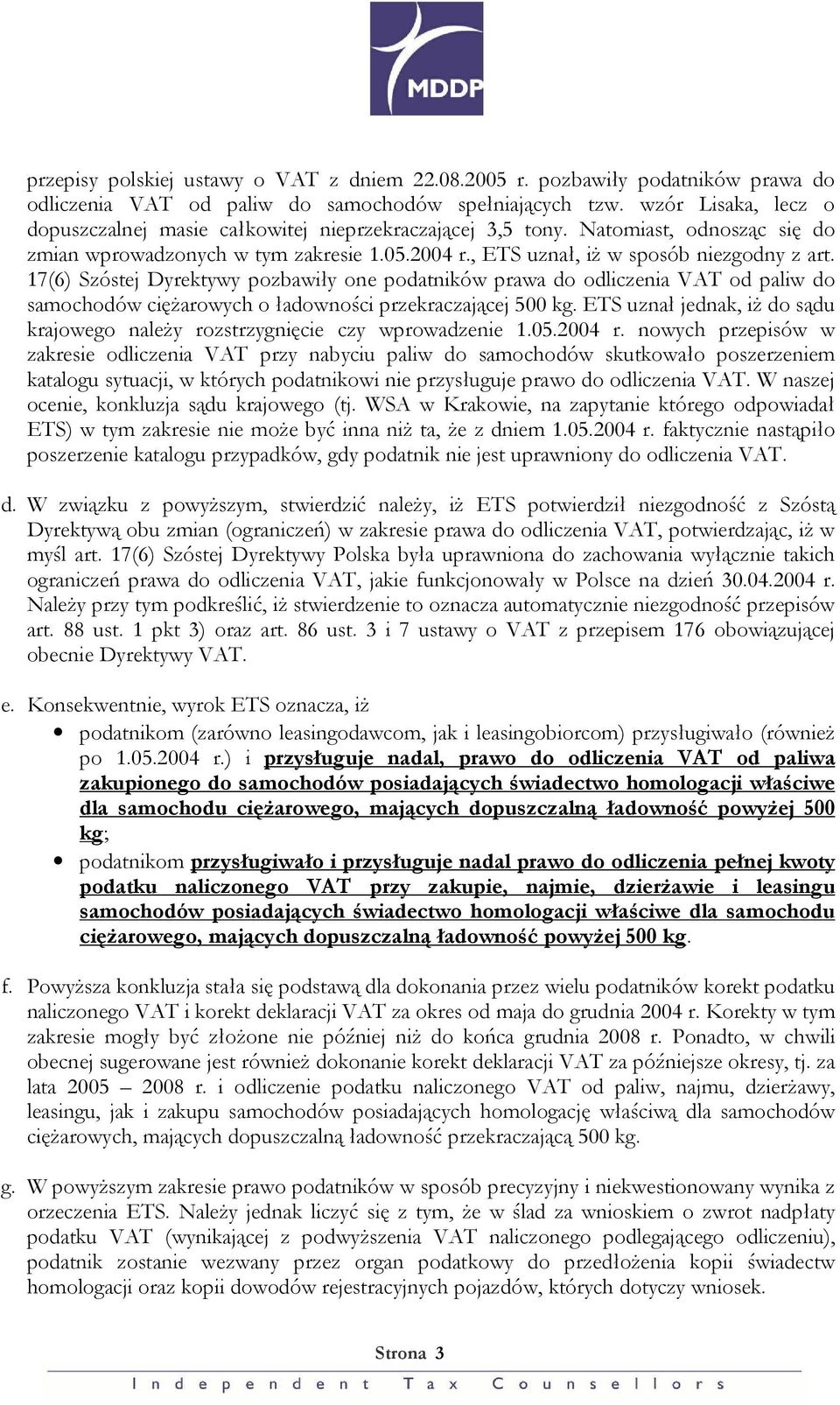 17(6) Szóstej Dyrektywy pozbawiły one podatników prawa do odliczenia VAT od paliw do samochodów ciężarowych o ładowności przekraczającej 500 kg.