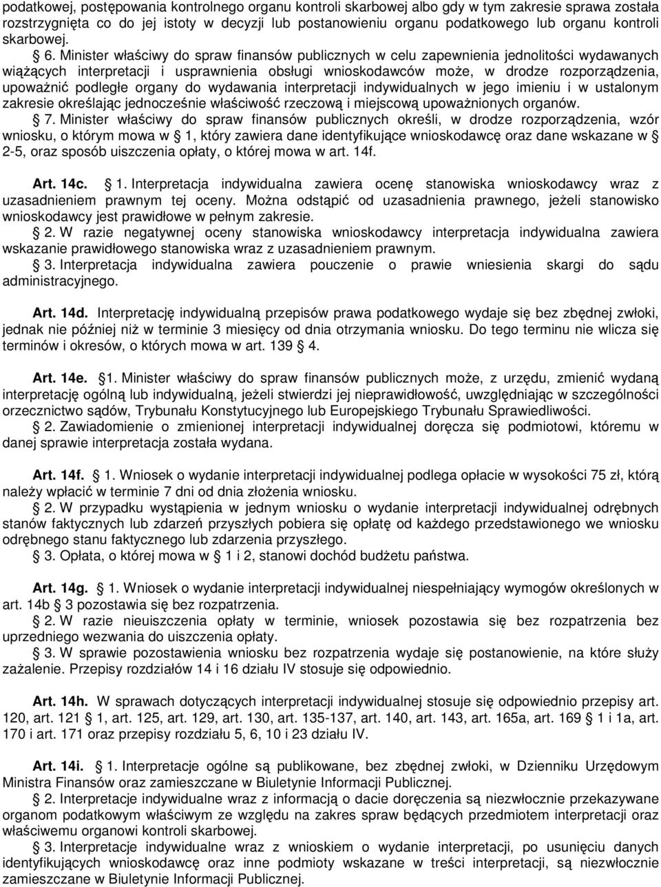 Minister właściwy do spraw finansów publicznych w celu zapewnienia jednolitości wydawanych wiąŝących interpretacji i usprawnienia obsługi wnioskodawców moŝe, w drodze rozporządzenia, upowaŝnić